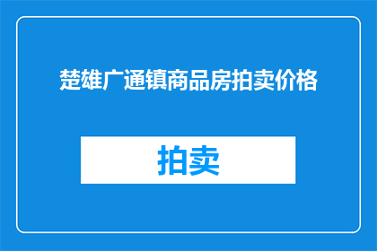 楚雄广通镇商品房拍卖价格(楚雄广通镇商品房拍卖价格是多少？)
