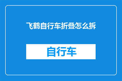 飞鹤自行车折叠怎么拆(如何拆卸飞鹤自行车的折叠功能？)