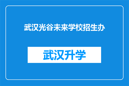武汉光谷未来学校招生办(武汉光谷未来学校招生办：您是否准备好迎接未来的挑战？)