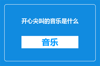 开心尖叫的音乐是什么(快乐时刻的欢声笑语，究竟隐藏着怎样令人心跳加速的音乐魔力？)