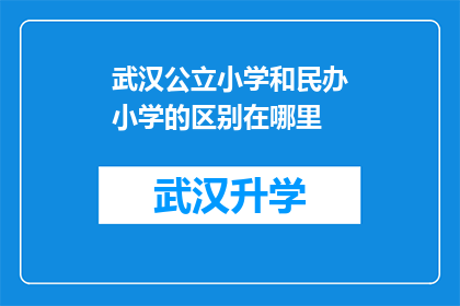 武汉公立小学和民办小学的区别在哪里(武汉公立小学与民办小学之间存在哪些显著差异？)