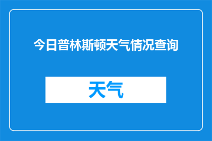 今日普林斯顿天气情况查询(您是否想知道今日普林斯顿的天气状况？)