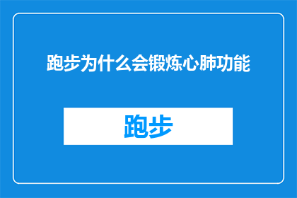 跑步为什么会锻炼心肺功能(跑步为何能强化心肺功能？探索其背后的科学原理与益处)