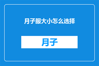 月子服大小怎么选择(如何为新生儿选择合适的月子服尺寸？)