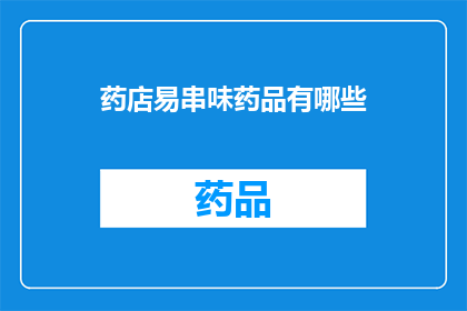 药店易串味药品有哪些(药店中哪些药品容易串味？)