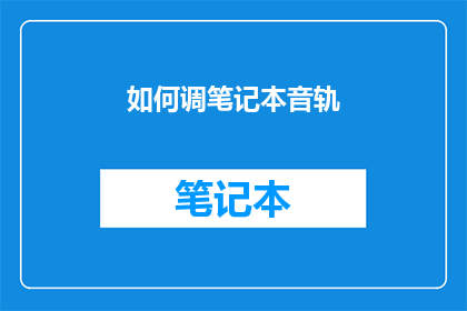 如何调笔记本音轨(如何精确调整笔记本音轨？)