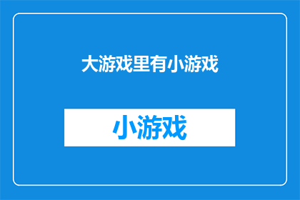 大游戏里有小游戏(在庞大的游戏世界里，是否也隐藏着那些令人着迷的小游戏？)