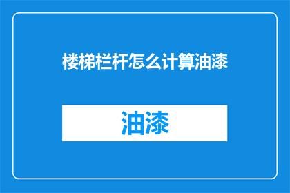 楼梯栏杆怎么计算油漆(楼梯栏杆油漆工程的计算方法是什么？)
