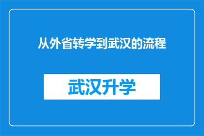 从外省转学到武汉的流程(如何从外省成功转入武汉的教育机构？)