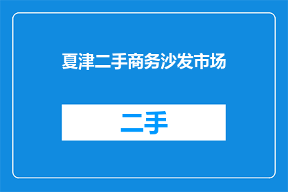 夏津二手商务沙发市场(夏津二手商务沙发市场：您是否寻找理想的办公伙伴？)