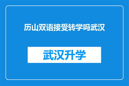 历山双语接受转学吗武汉(历山双语学校是否接受转学申请？)