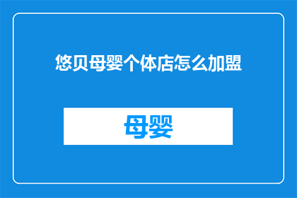 悠贝母婴个体店怎么加盟(悠贝母婴个体店加盟流程是什么？)