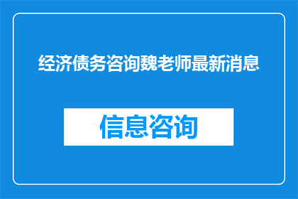 经济债务咨询魏老师最新消息(经济债务咨询领域的权威专家魏老师，近期有哪些值得关注的新动态？)