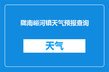 陇南峪河镇天气预报查询(如何查询陇南峪河镇的天气预报？)
