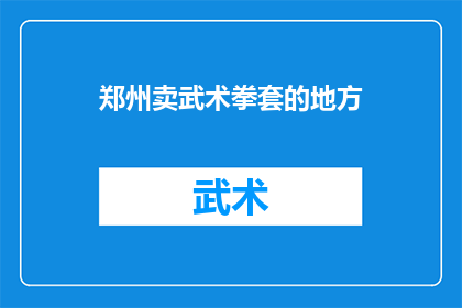 郑州卖武术拳套的地方(郑州哪里可以找到出售武术拳套的专业店铺？)