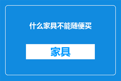 什么家具不能随便买(哪些家具购买需谨慎？)