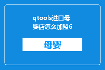 qtools进口母婴店怎么加盟6(如何加盟qtools进口母婴店？)
