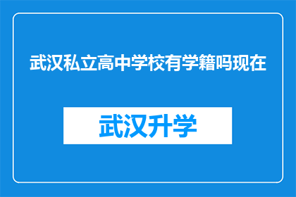 武汉私立高中学校有学籍吗现在(武汉私立高中学校是否保留学生学籍？)