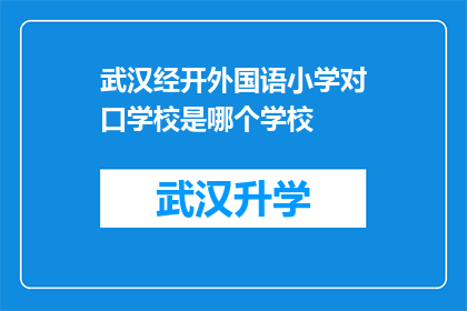 武汉经开外国语小学对口学校是哪个学校(武汉经开外国语小学对口学校是何方神圣？)