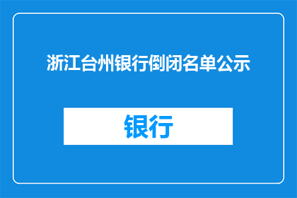 浙江台州银行倒闭名单公示(浙江台州银行倒闭名单公示是否属实？)