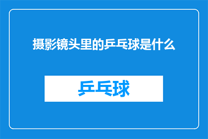 摄影镜头里的乒乓球是什么(摄影镜头下捕捉的乒乓球究竟隐藏着什么秘密？)