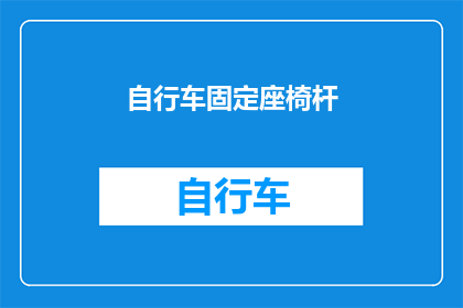 自行车固定座椅杆(自行车座椅固定杆：如何确保骑行安全？)