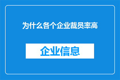 为什么各个企业裁员率高(为何企业频繁裁员？探究背后的原因与影响)