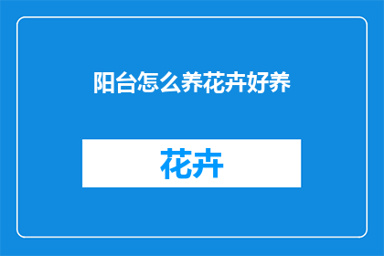 阳台怎么养花卉好养(如何轻松养护阳台上的花卉？)