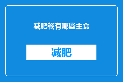 减肥餐有哪些主食(减肥期间，哪些主食是您的理想选择？)