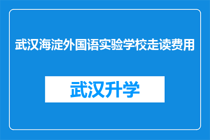 武汉海淀外国语实验学校走读费用(武汉海淀外国语实验学校走读费用是多少？)
