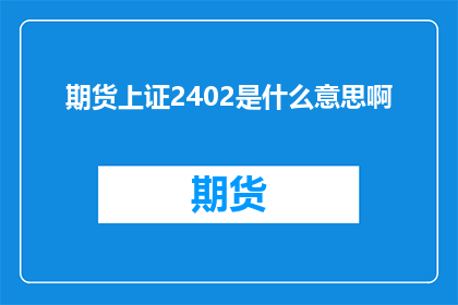 期货上证2402是什么意思啊(期货上证2402：投资者如何理解这一术语？)