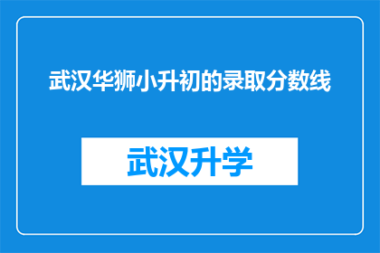 武汉华狮小升初的录取分数线(武汉华狮小升初录取分数线是多少？)