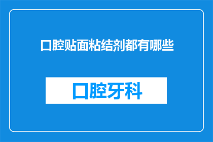 口腔贴面粘结剂都有哪些(口腔贴面粘结剂的种类有哪些？)