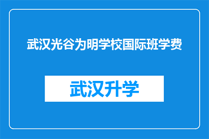 武汉光谷为明学校国际班学费(武汉光谷为明学校国际班的学费是多少？)