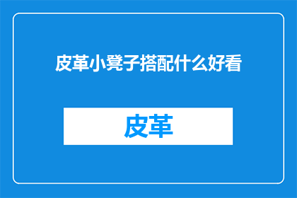 皮革小凳子搭配什么好看(如何搭配皮革小凳子以提升整体美观度？)