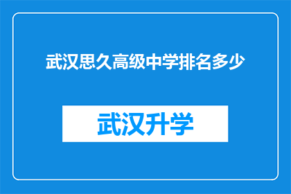 武汉思久高级中学排名多少(武汉思久高级中学在教育界的地位如何？)