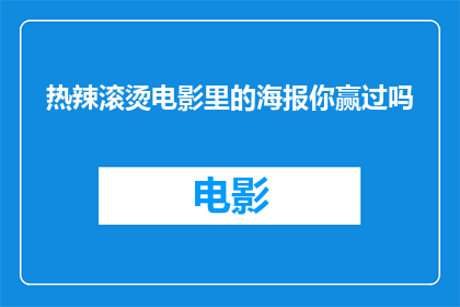 热辣滚烫电影里的海报你赢过吗(你曾在热辣滚烫电影海报的竞争中胜出吗？)