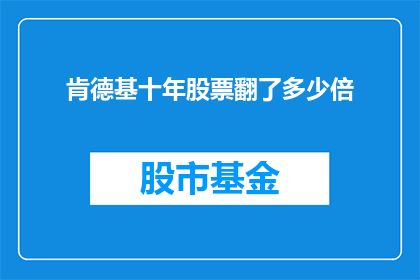 肯德基十年股票翻了多少倍(肯德基股票十年涨幅惊人，究竟翻了多少倍？)