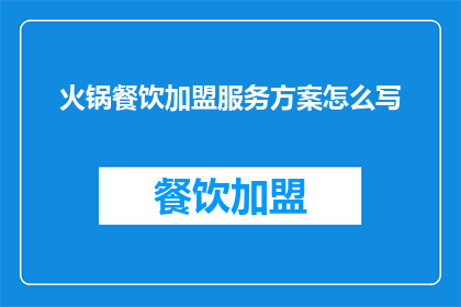 火锅餐饮加盟服务方案怎么写(如何撰写一份吸引投资者的火锅餐饮加盟服务方案？)