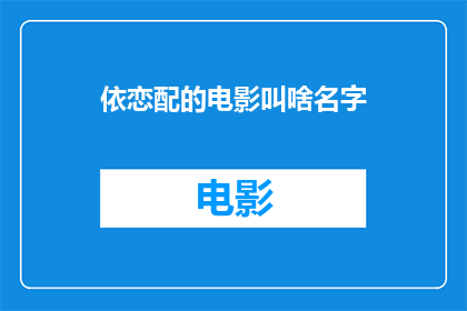依恋配的电影叫啥名字(依恋配的电影叫什么名字？一个引人入胜的疑问，探索电影世界的秘密)