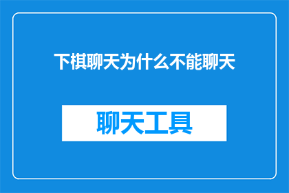 下棋聊天为什么不能聊天(为什么下棋时不宜进行聊天活动？)