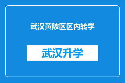 武汉黄陂区区内转学(武汉黄陂区区内转学流程及注意事项详解)