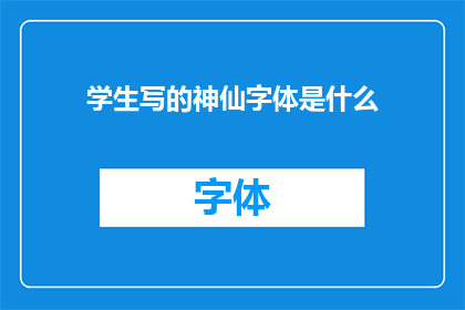 学生写的神仙字体是什么(学生们所追求的神仙字体究竟是怎样的？)