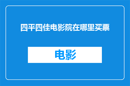 四平四佳电影院在哪里买票(四平四佳电影院的购票信息在哪里可以找到？)