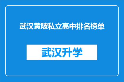 武汉黄陂私立高中排名榜单(武汉黄陂区私立高中的排名情况如何？)