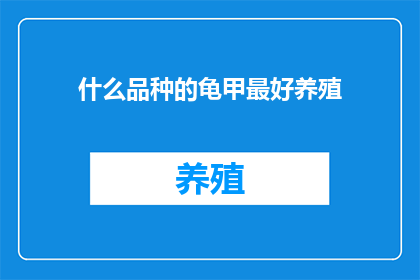 什么品种的龟甲最好养殖(哪种龟甲品种最适合养殖？)