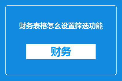 财务表格怎么设置筛选功能(如何设置财务表格的筛选功能？)