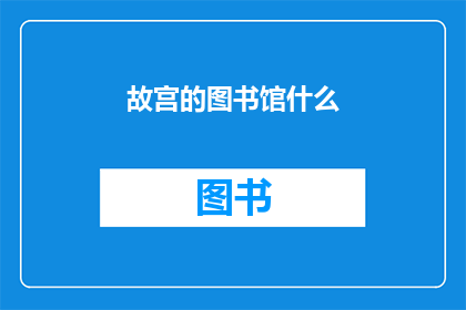 故宫的图书馆什么(故宫的图书馆究竟隐藏着什么？)