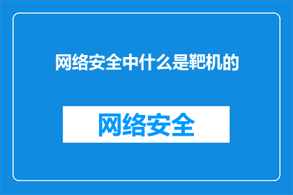 网络安全中什么是靶机的(在网络安全领域，什么是靶机？)