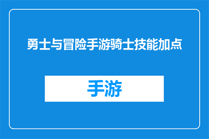 勇士与冒险手游骑士技能加点(勇士与冒险手游中骑士技能加点的疑问：如何平衡力量与敏捷？)